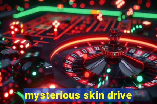 mysterious skin drive